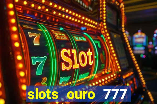 slots ouro 777 play store