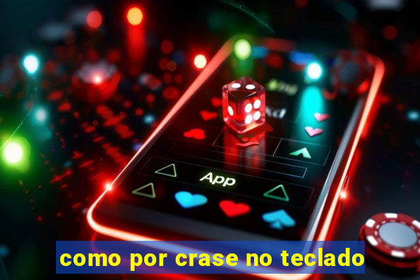 como por crase no teclado