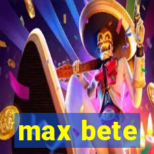 max bete