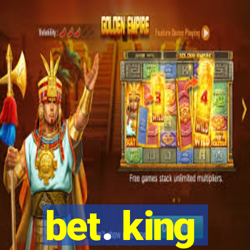 bet. king