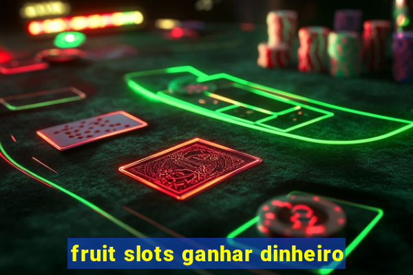 fruit slots ganhar dinheiro