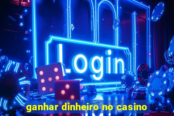 ganhar dinheiro no casino