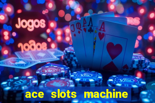 ace slots machine casino ii