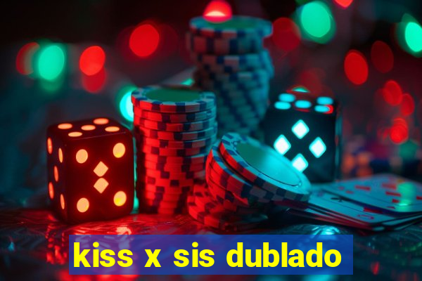 kiss x sis dublado