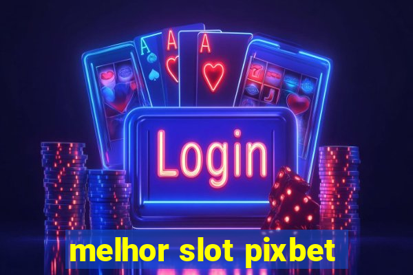 melhor slot pixbet