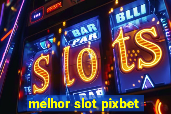 melhor slot pixbet