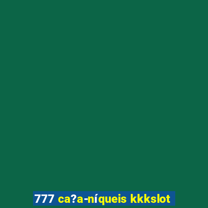 777 ca?a-níqueis kkkslot