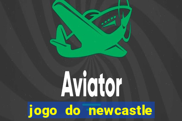 jogo do newcastle ao vivo