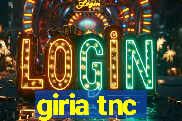 giria tnc