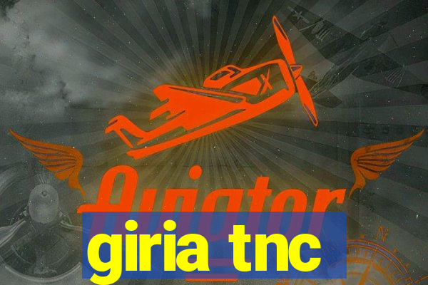 giria tnc