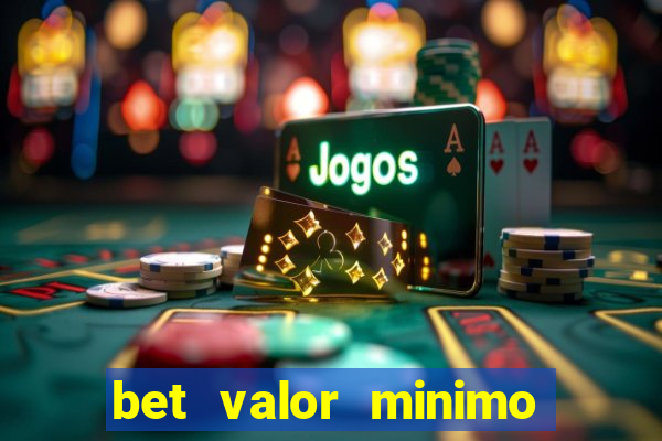 bet valor minimo de deposito