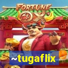 ~tugaflix