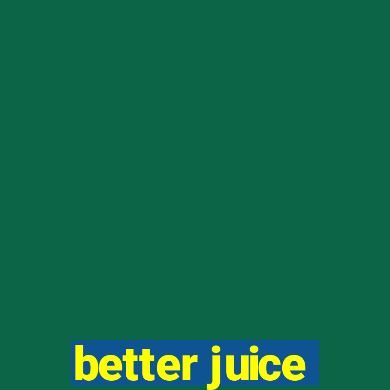 better juice