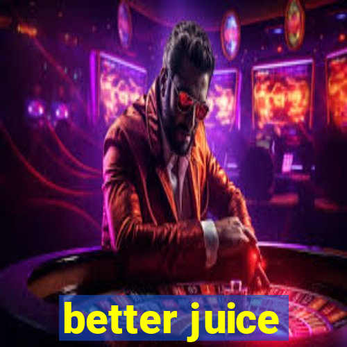 better juice