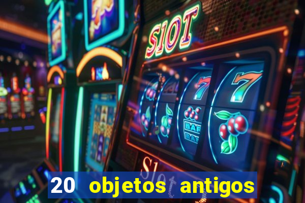 20 objetos antigos que hoje valem uma fortuna