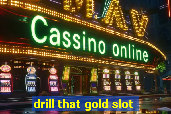 drill that gold slot