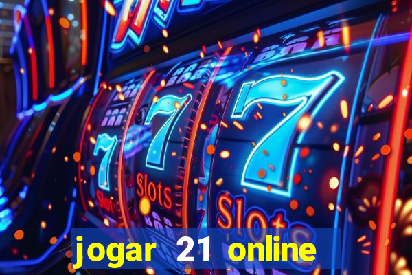 jogar 21 online valendo dinheiro