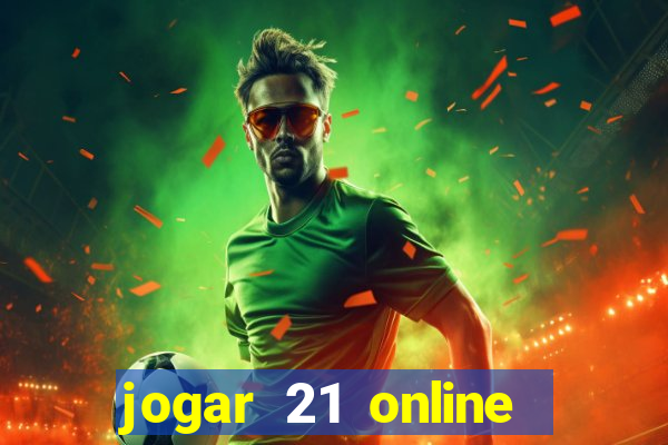 jogar 21 online valendo dinheiro