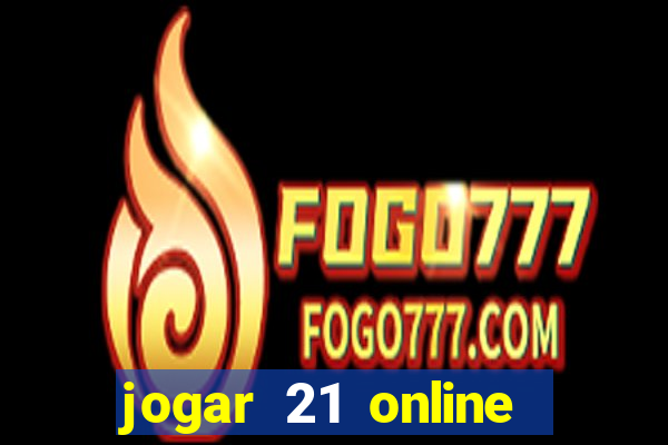 jogar 21 online valendo dinheiro