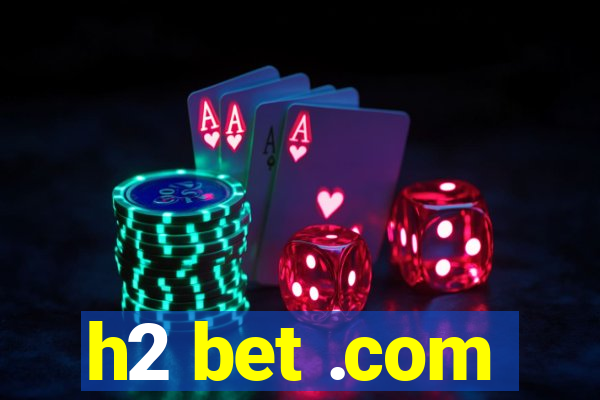 h2 bet .com