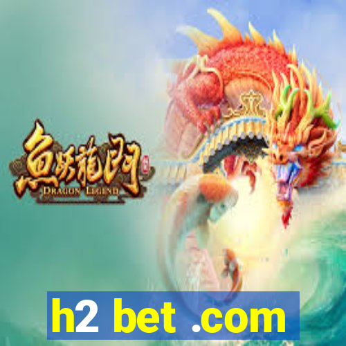 h2 bet .com