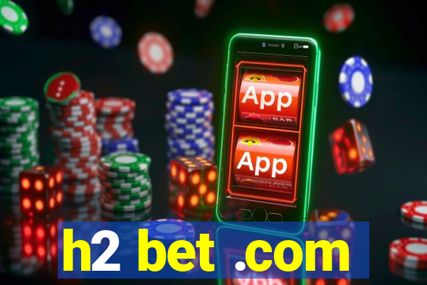 h2 bet .com