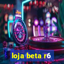 loja beta r6