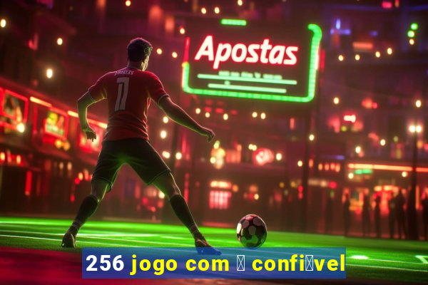 256 jogo com 茅 confi谩vel