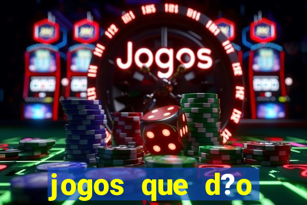 jogos que d?o muito dinheiro