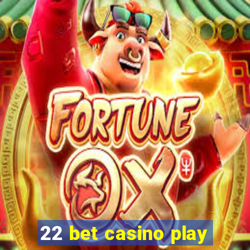 22 bet casino play