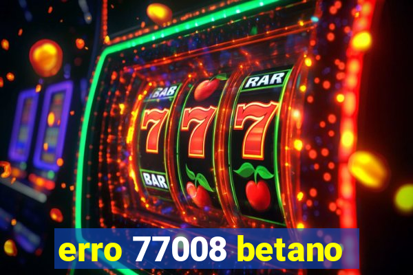 erro 77008 betano