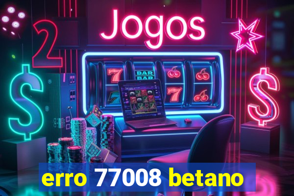 erro 77008 betano