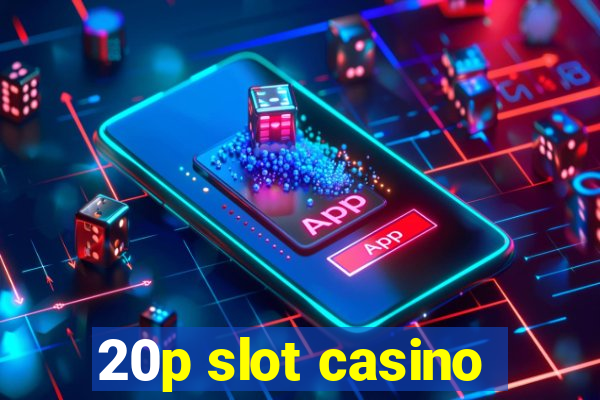 20p slot casino