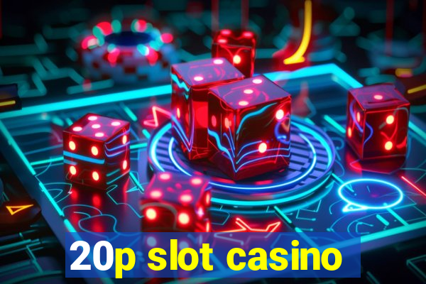 20p slot casino