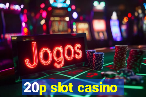 20p slot casino