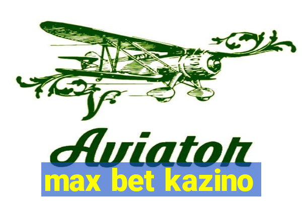 max bet kazino