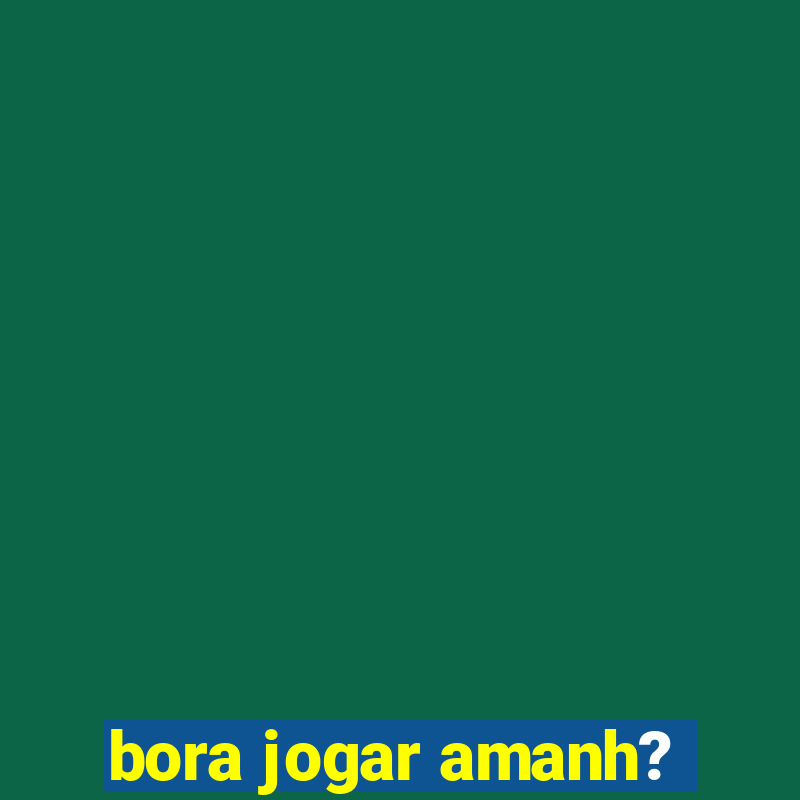 bora jogar amanh?