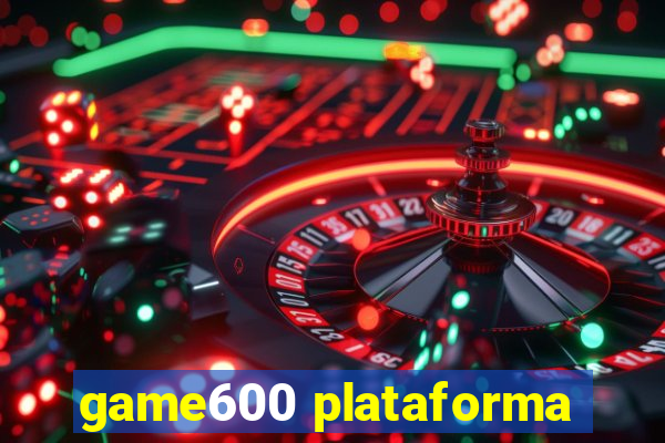 game600 plataforma