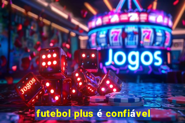 futebol plus é confiável