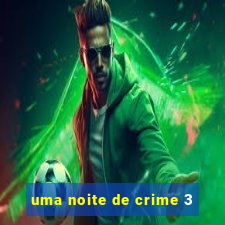 uma noite de crime 3