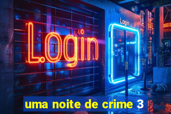 uma noite de crime 3