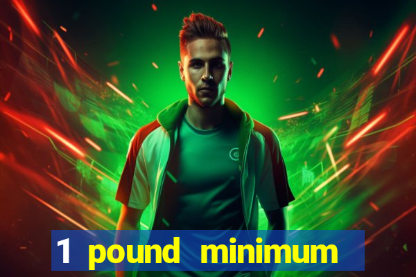 1 pound minimum deposit casino