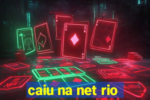 caiu na net rio