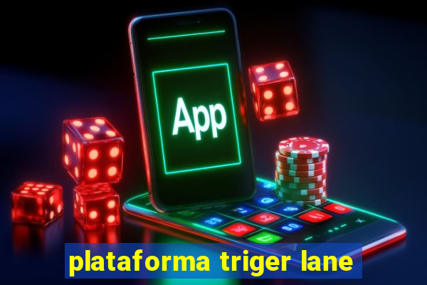 plataforma triger lane