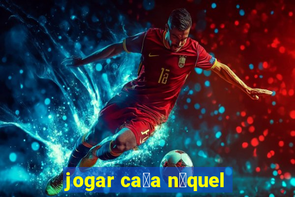 jogar ca莽a n铆quel