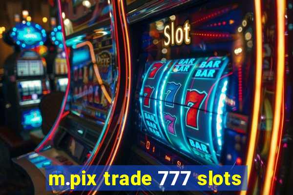 m.pix trade 777 slots