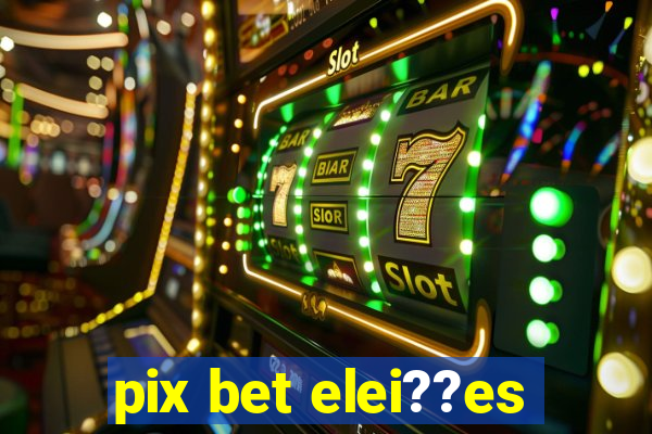 pix bet elei??es