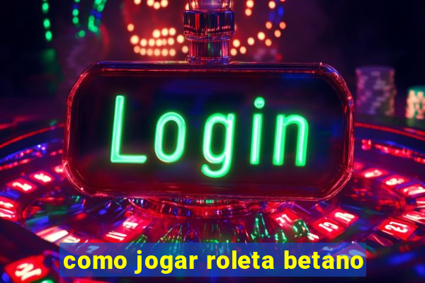 como jogar roleta betano