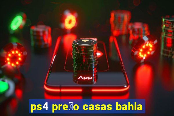 ps4 pre莽o casas bahia