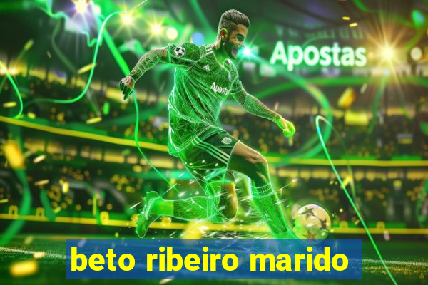 beto ribeiro marido